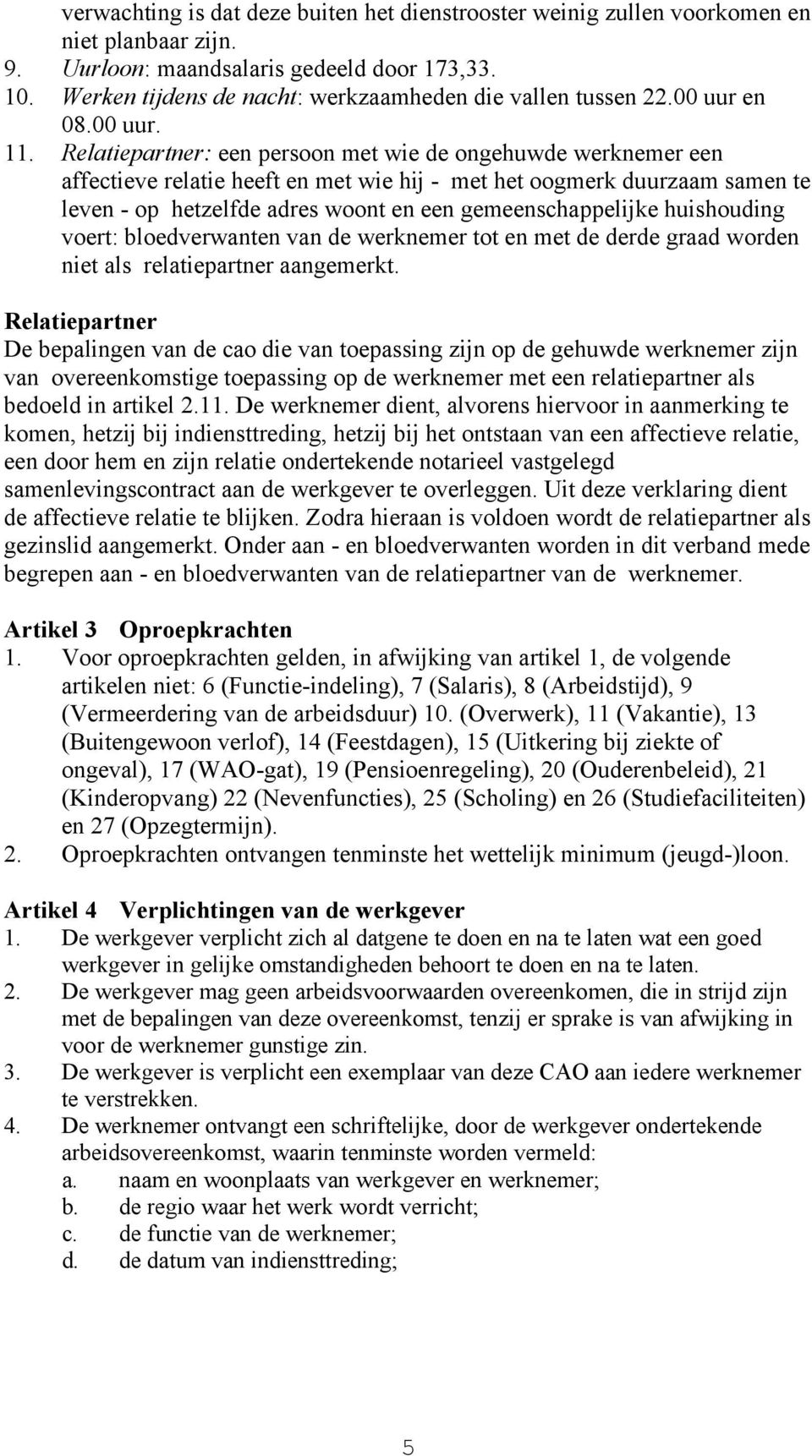 Relatiepartner: een persoon met wie de ongehuwde werknemer een affectieve relatie heeft en met wie hij - met het oogmerk duurzaam samen te leven - op hetzelfde adres woont en een gemeenschappelijke