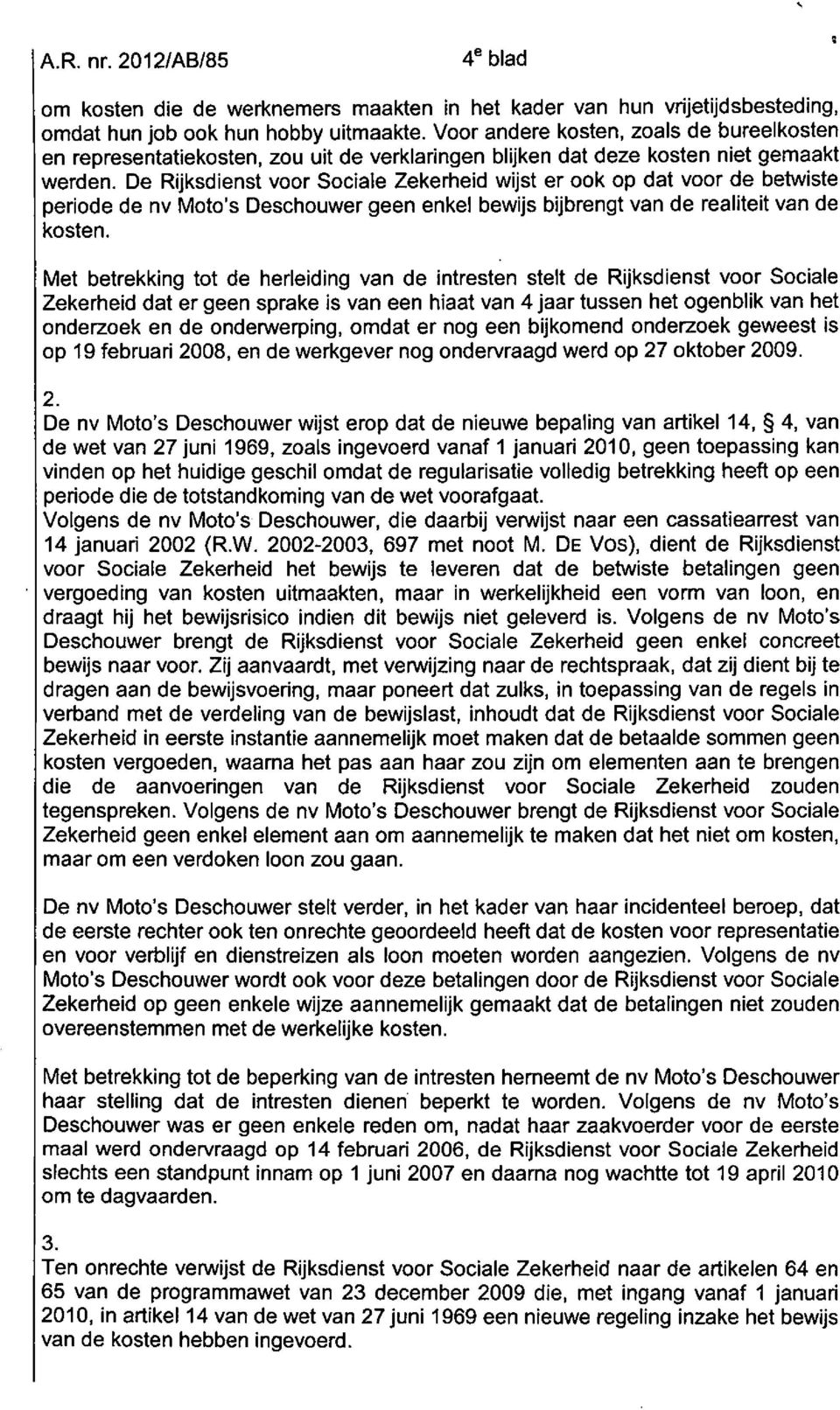 De Rijksdienst voor Sociale Zekerheid wijst er ook op dat voor de betwiste periode de nv Moto's Deschouwer geen enkel bewijs bijbrengt van de realiteil van de kosten.