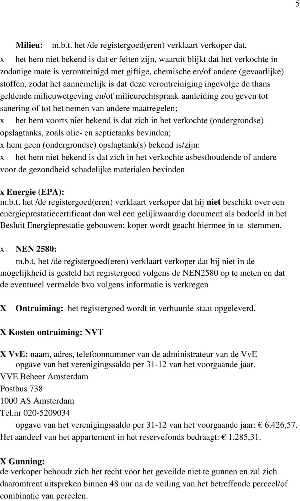 (gevaarlijke) stoffen, zodat het aannemelijk is dat deze verontreiniging ingevolge de thans geldende milieuwetgeving en/of milieurechtspraak aanleiding zou geven tot sanering of tot het nemen van