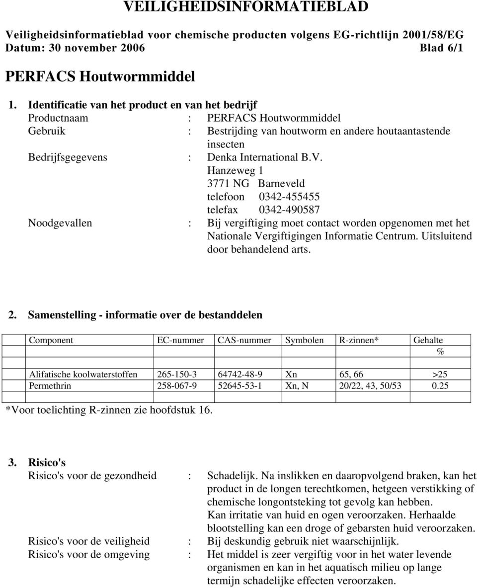 Hanzeweg 1 3771 NG Barneveld telefoon 0342-455455 telefax 0342-490587 Noodgevallen : Bij vergiftiging moet contact worden opgenomen met het Nationale Vergiftigingen Informatie Centrum.