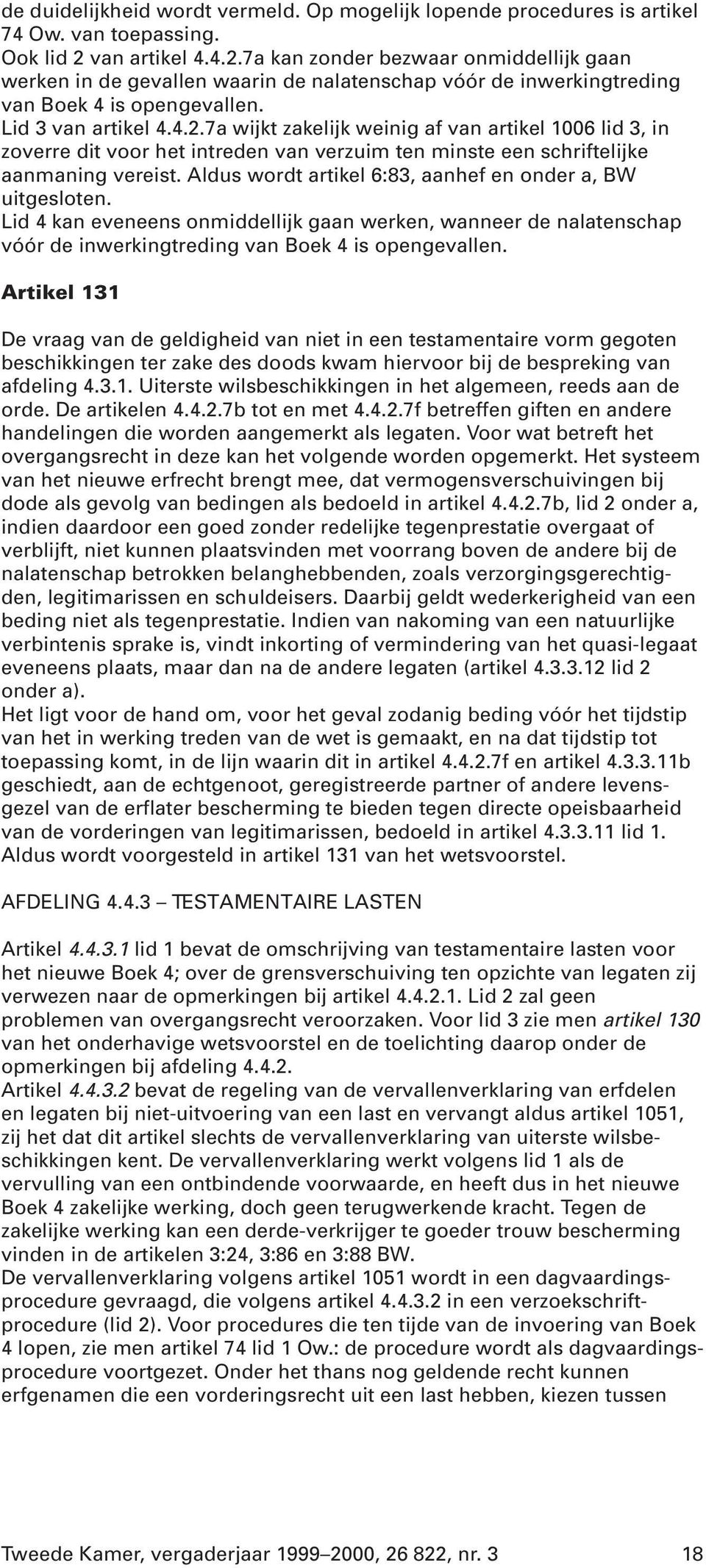 Aldus wordt artikel 6:83, aanhef en onder a, BW uitgesloten. Lid 4 kan eveneens onmiddellijk gaan werken, wanneer de nalatenschap vóór de inwerkingtreding van Boek 4 is opengevallen.