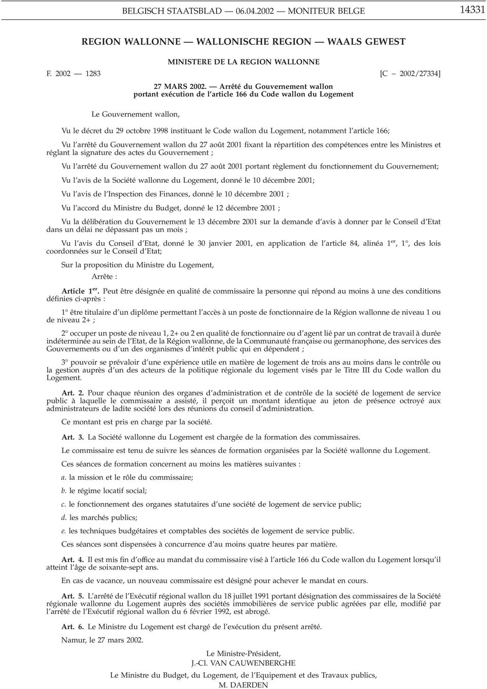 Logement, notamment l article 166; Vu l arrêté du Gouvernement wallon du 27 août 2001 fixant la répartition des compétences entre les Ministres et réglant la signature des actes du Gouvernement ; Vu