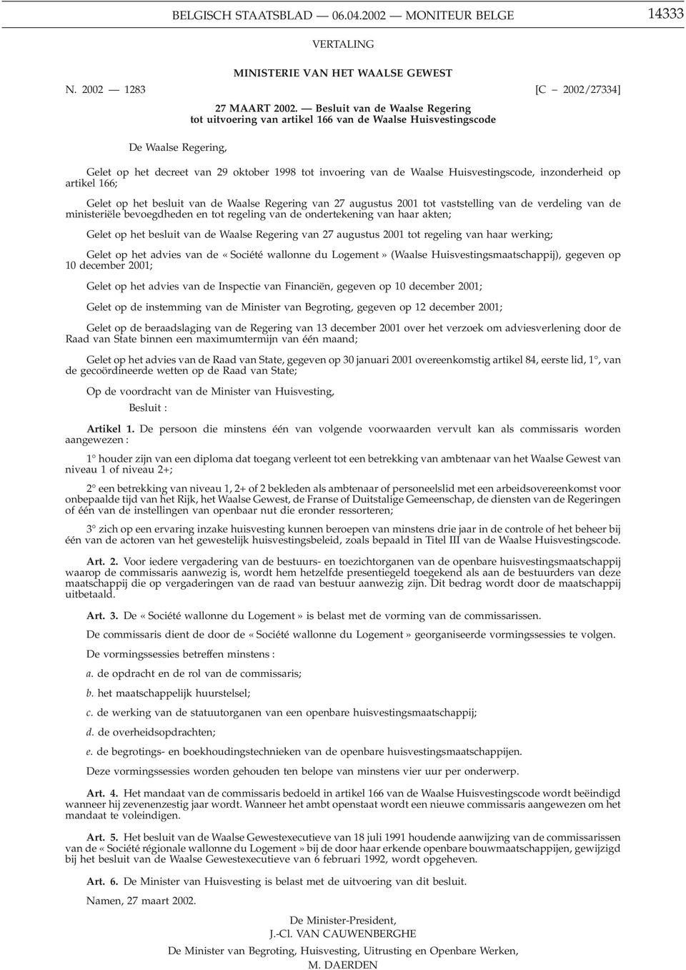 Huisvestingscode, inzonderheid op artikel 166; Gelet op het besluit van de Waalse Regering van 27 augustus 2001 tot vaststelling van de verdeling van de ministeriële bevoegdheden en tot regeling van
