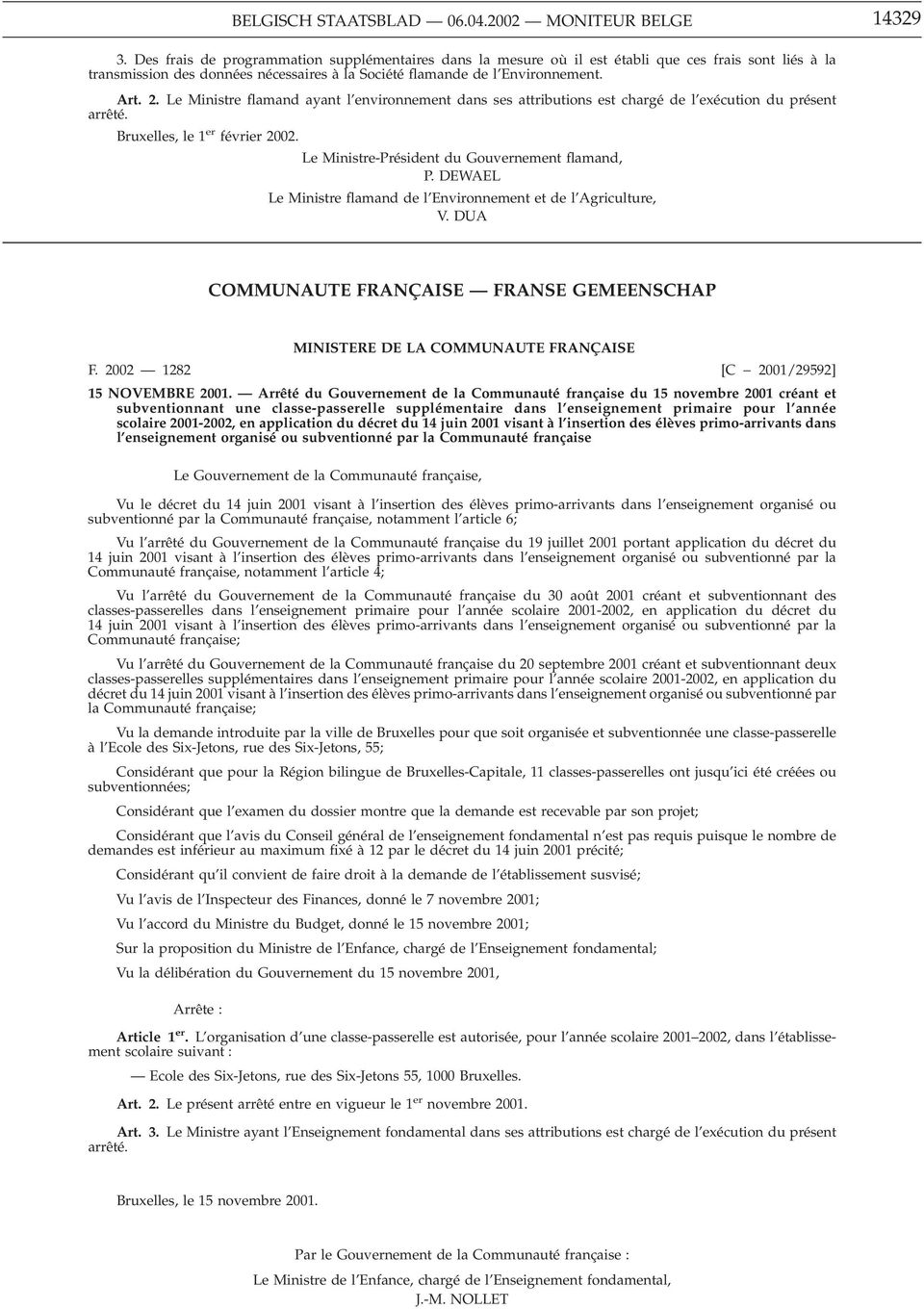 Le Ministre flamand ayant l environnement dans ses attributions est chargé de l exécution du présent arrêté. Bruxelles, le 1 er février 2002. Le Ministre-Président du Gouvernement flamand, P.