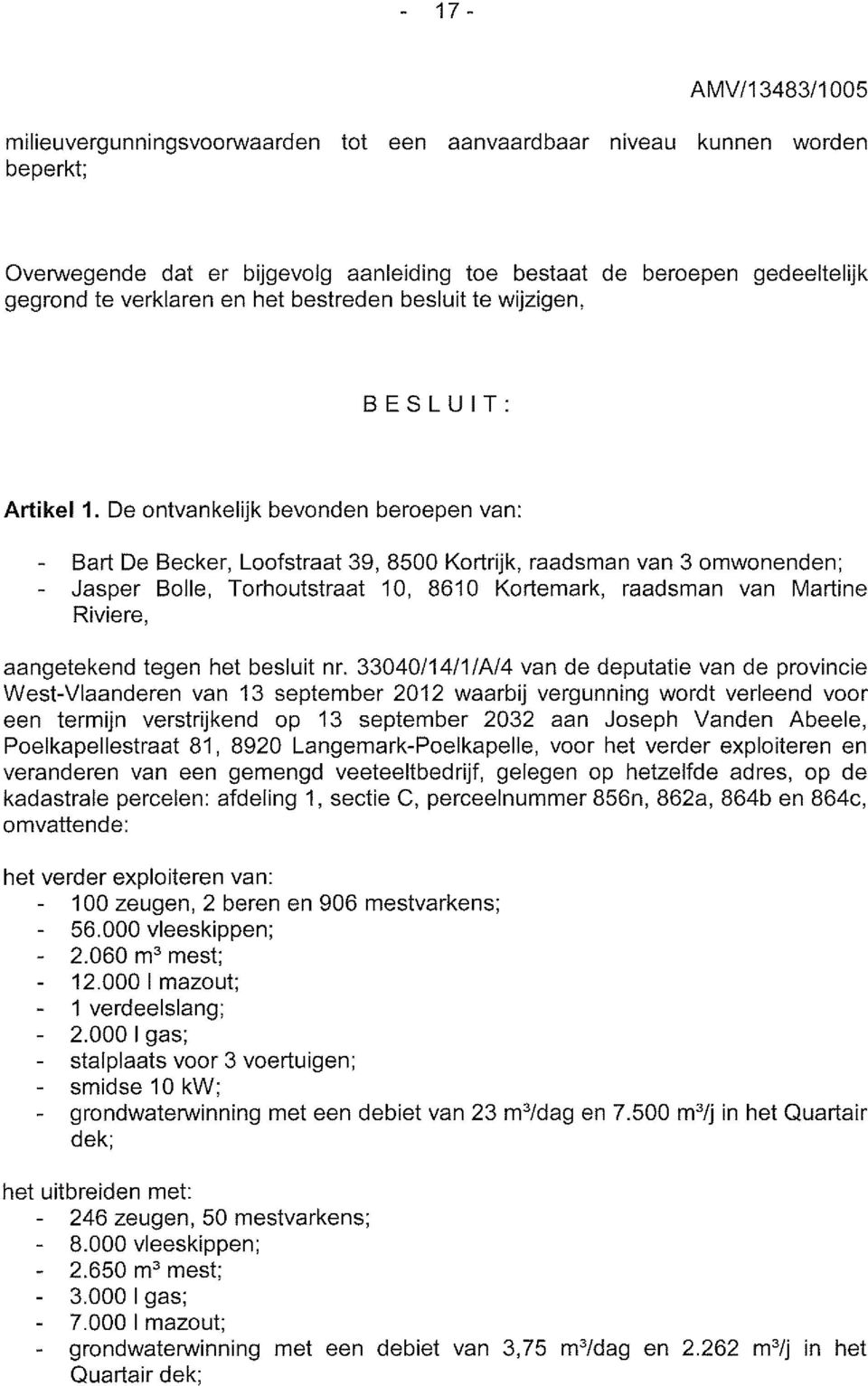 De ontvankelijk bevonden beroepen van: Bart De Becker, Loofstraat 39, 8500 Kortrijk, raadsman van 3 omwonenden; Jasper Bolle, Torhoutstraat 10, 8610 Kortemark, raadsman van Martine Riviere,