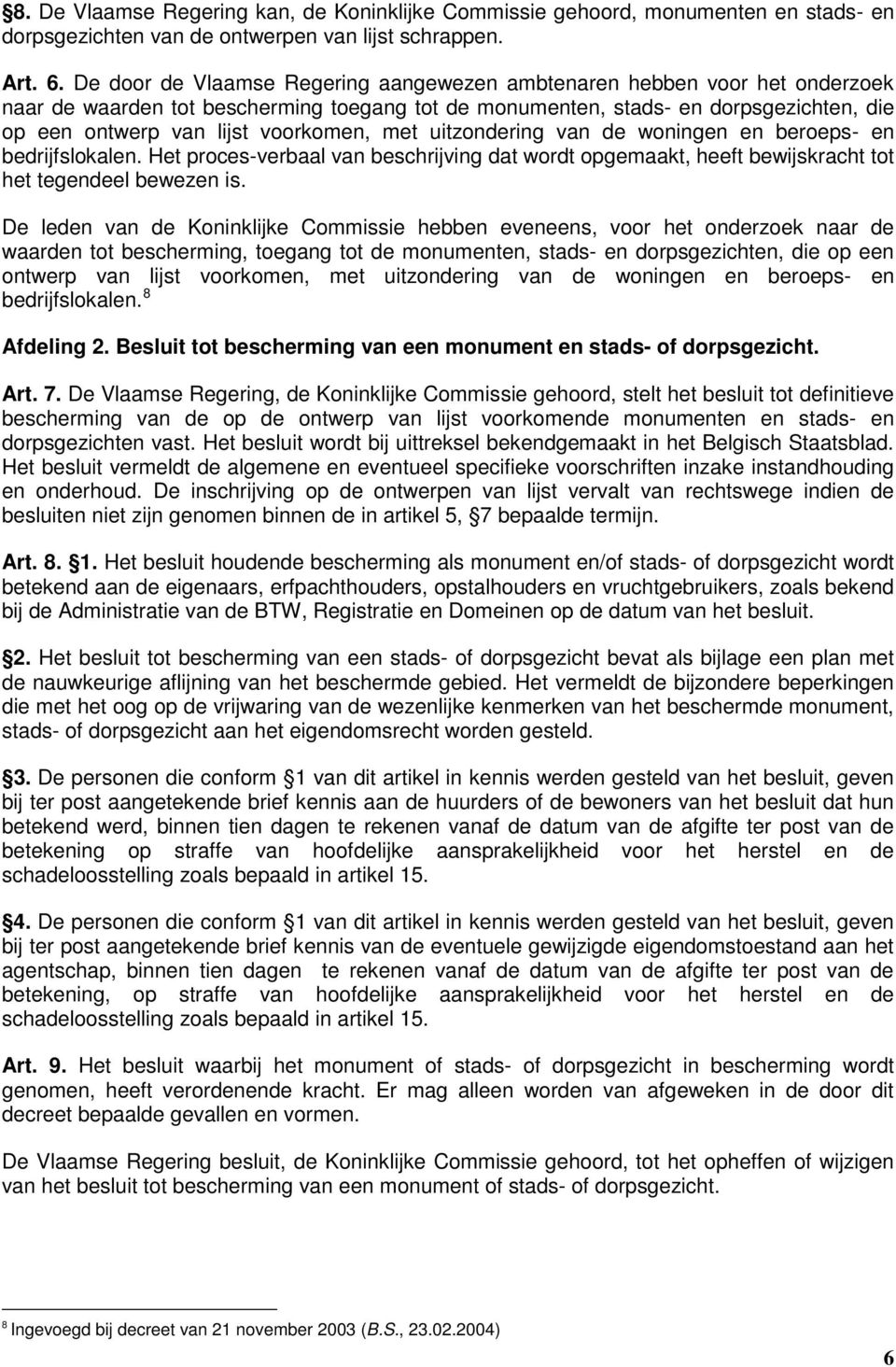 voorkomen, met uitzondering van de woningen en beroeps- en bedrijfslokalen. Het proces-verbaal van beschrijving dat wordt opgemaakt, heeft bewijskracht tot het tegendeel bewezen is.