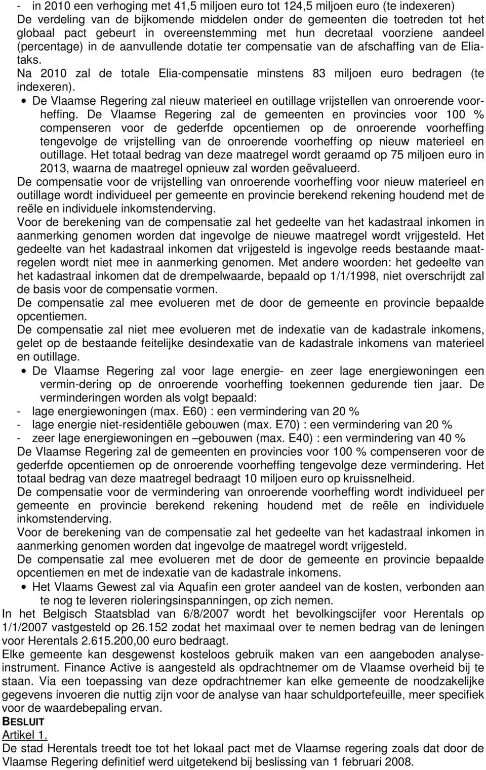Na 2010 zal de totale Elia-compensatie minstens 83 miljoen euro bedragen (te indexeren). De Vlaamse Regering zal nieuw materieel en outillage vrijstellen van onroerende voorheffing.