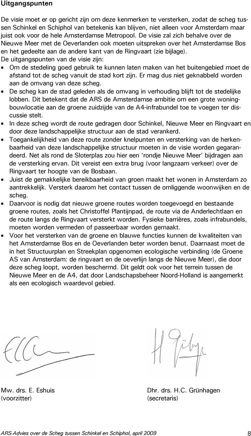 De visie zal zich behalve over de Nieuwe Meer met de Oeverlanden ook moeten uitspreken over het Amsterdamse Bos en het gedeelte aan de andere kant van de Ringvaart (zie bijlage).