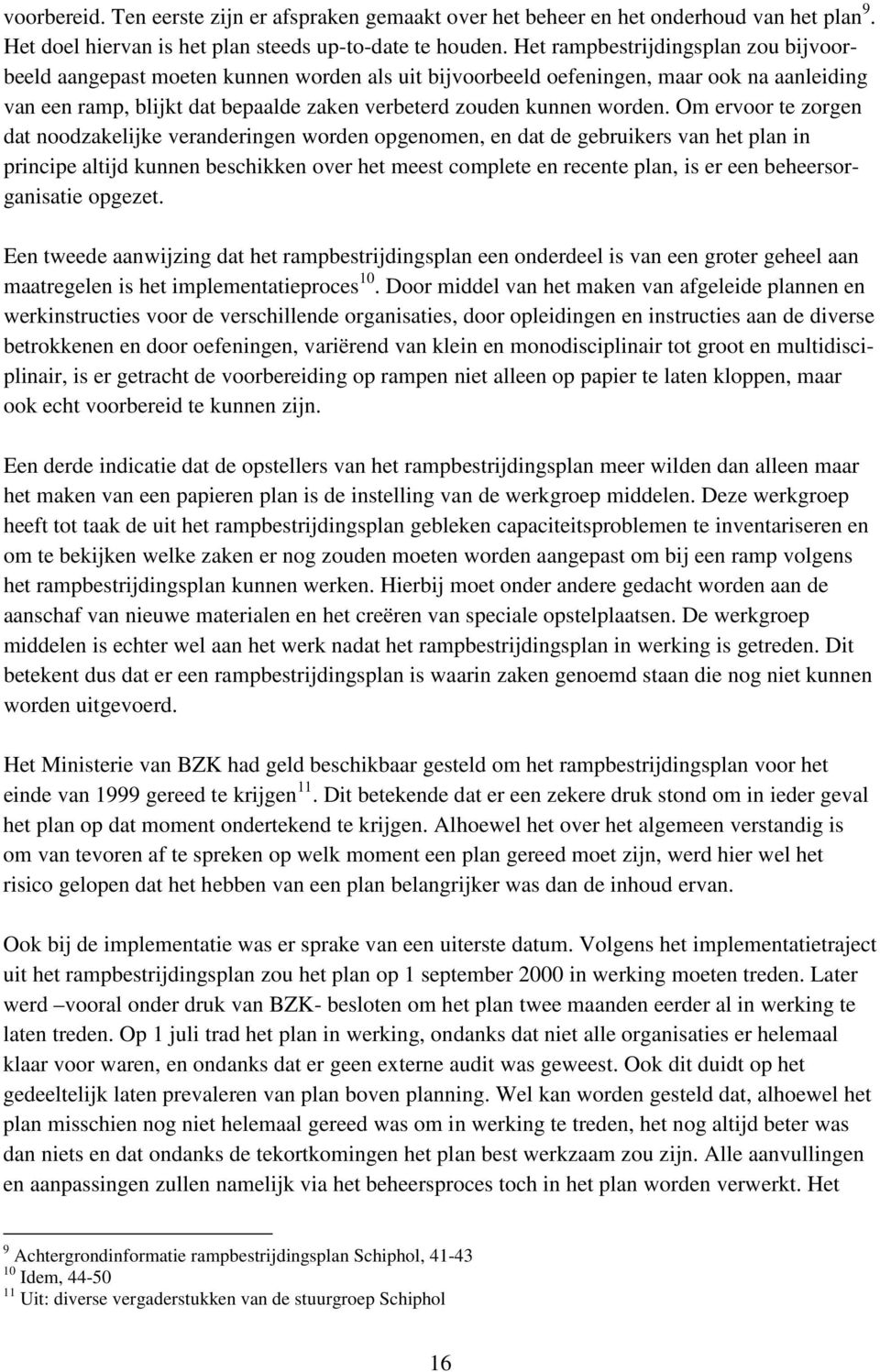 Om ervoor te zorgen dat noodzakelijke veranderingen worden opgenomen, en dat de gebruikers van het plan in principe altijd kunnen beschikken over het meest complete en recente plan, is er een