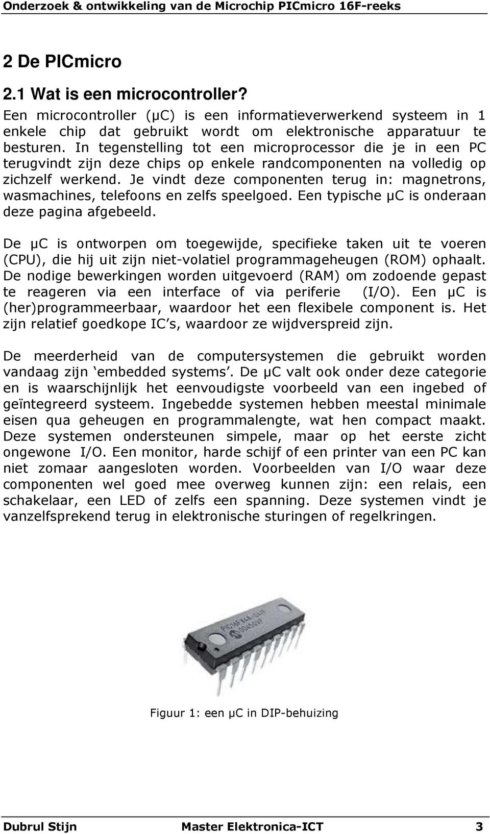 Je vindt deze componenten terug in: magnetrons, wasmachines, telefoons en zelfs speelgoed. Een typische µc is onderaan deze pagina afgebeeld.