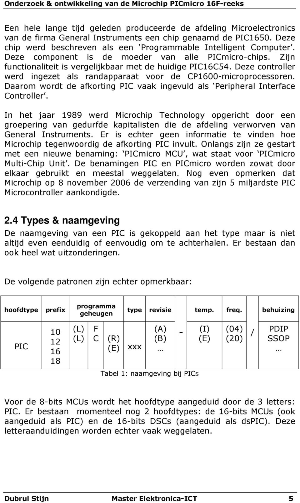 Daarom wordt de afkorting PIC vaak ingevuld als Peripheral Interface Controller.