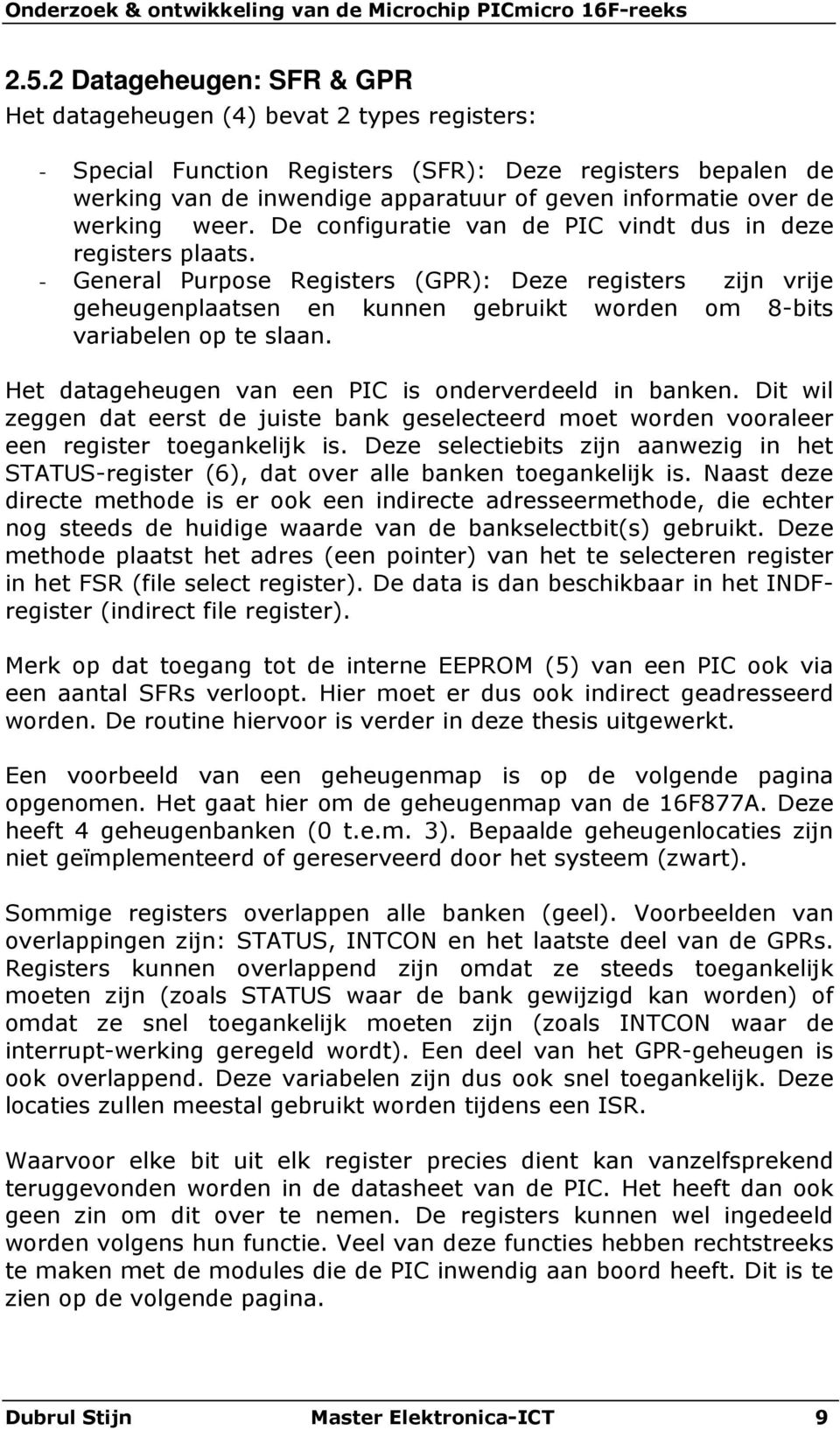 - General Purpose Registers (GPR): Deze registers zijn vrije geheugenplaatsen en kunnen gebruikt worden om 8-bits variabelen op te slaan. Het datageheugen van een PIC is onderverdeeld in banken.