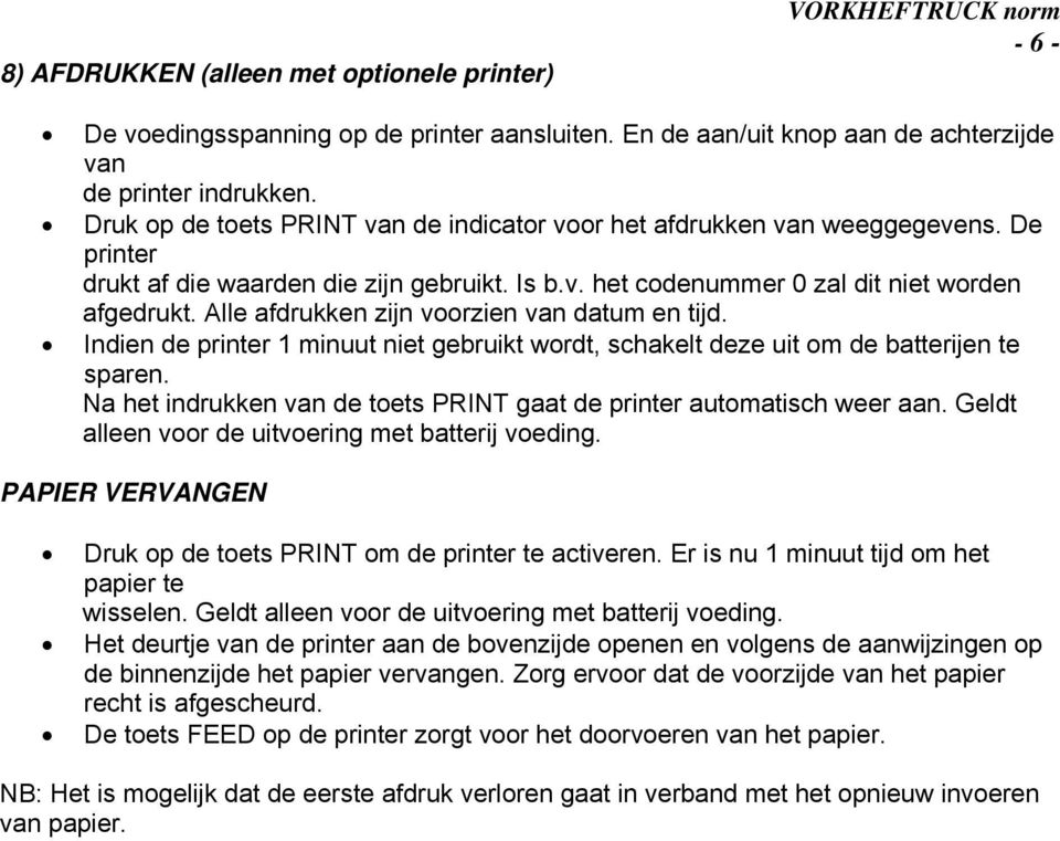 Alle afdrukken zijn voorzien van datum en tijd. Indien de printer 1 minuut niet gebruikt wordt, schakelt deze uit om de batterijen te sparen.