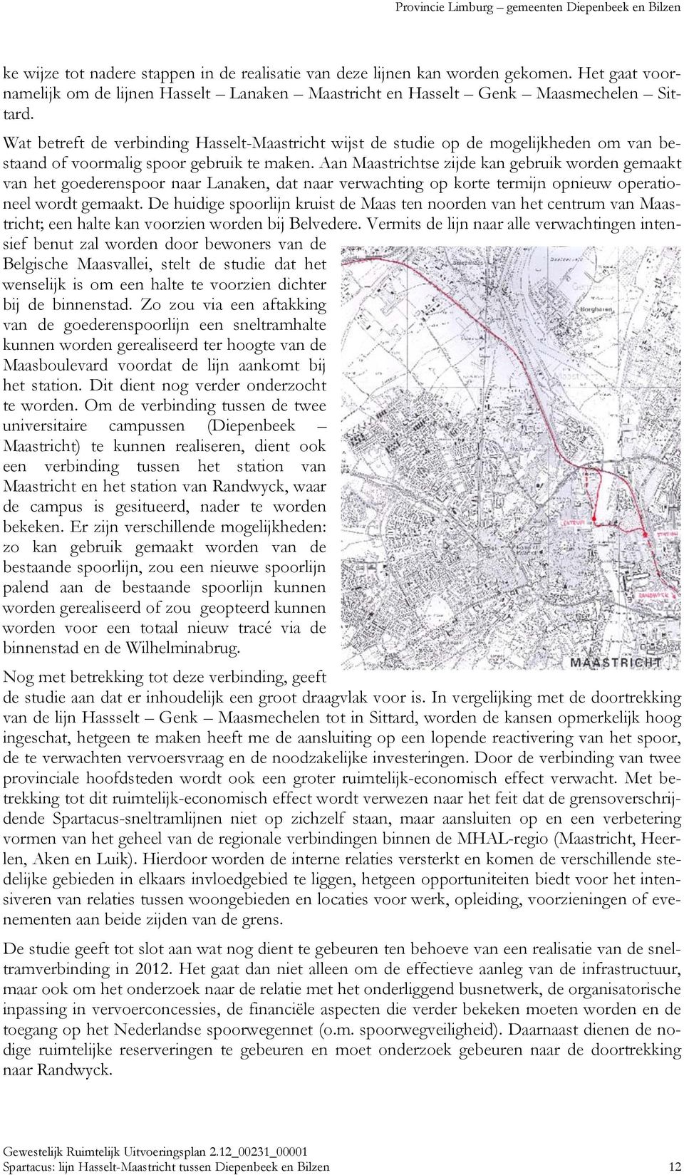 Aan Maastrichtse zijde kan gebruik worden gemaakt van het goederenspoor naar Lanaken, dat naar verwachting op korte termijn opnieuw operationeel wordt gemaakt.