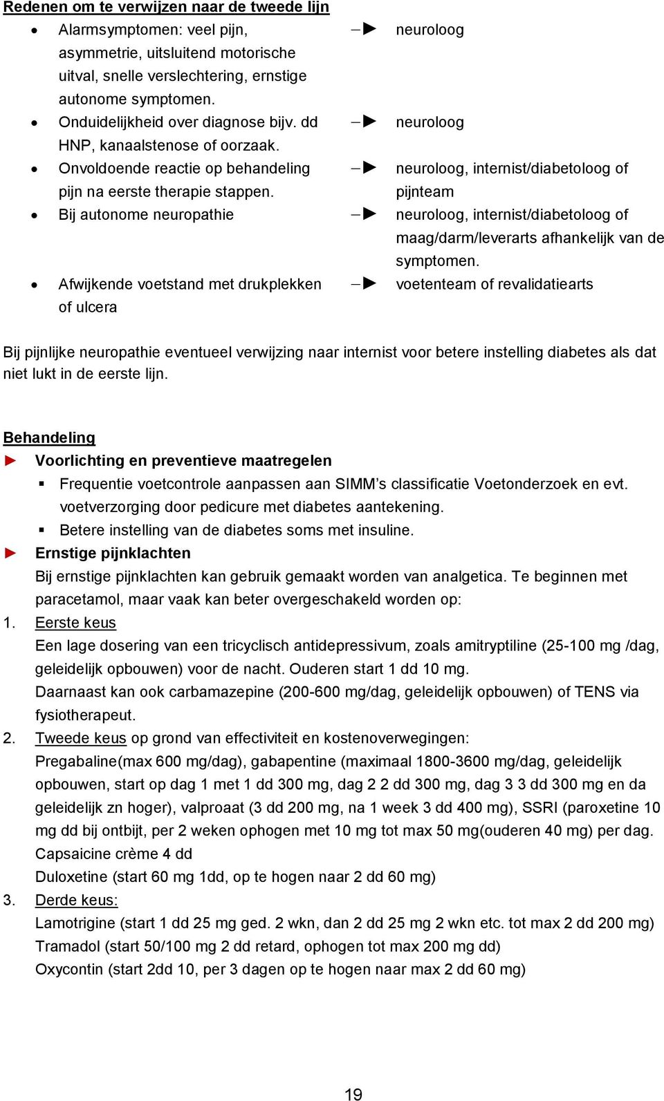 neuroloog neuroloog neuroloog, internist/diabetoloog of pijnteam Bij autonome neuropathie neuroloog, internist/diabetoloog of maag/darm/leverarts afhankelijk van de symptomen.