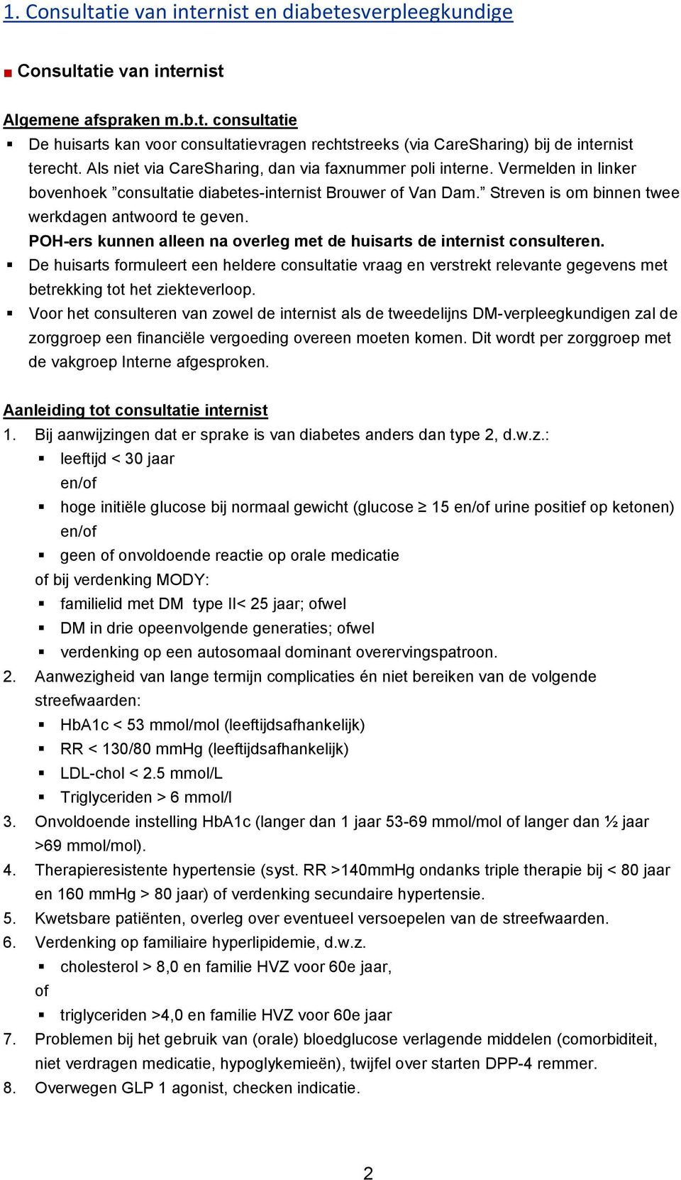 POH-ers kunnen alleen na overleg met de huisarts de internist consulteren. De huisarts formuleert een heldere consultatie vraag en verstrekt relevante gegevens met betrekking tot het ziekteverloop.