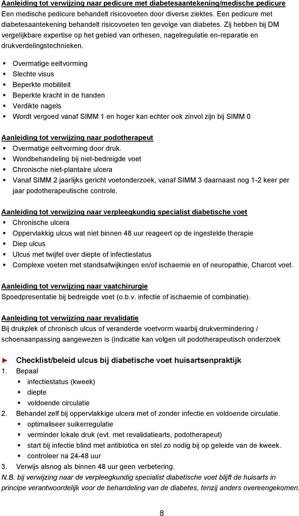 Zij hebben bij DM vergelijkbare expertise op het gebied van orthesen, nagelregulatie en-reparatie en drukverdelingstechnieken.