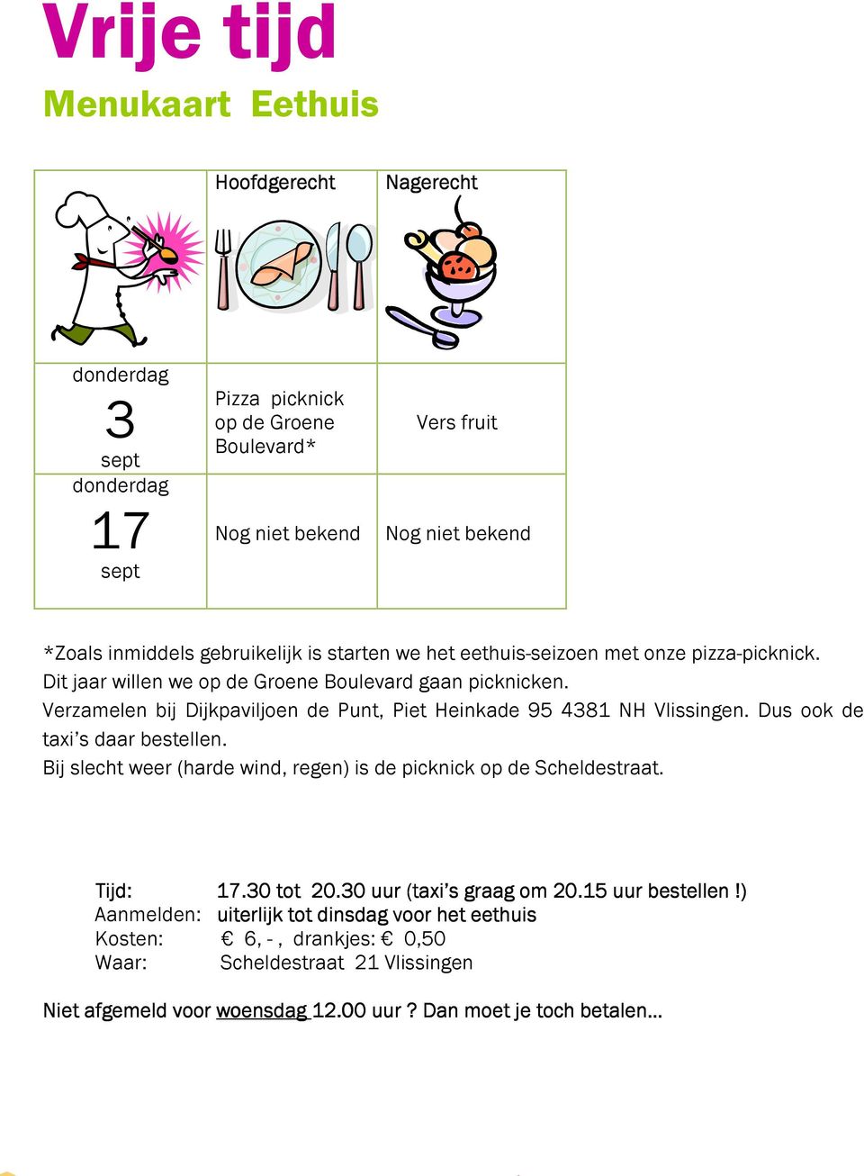 Verzamelen bij Dijkpaviljoen de Punt, Piet Heinkade 95 4381 NH Vlissingen. Dus ook de taxi s daar bestellen. Bij slecht weer (harde wind, regen) is de picknick op de Scheldestraat.