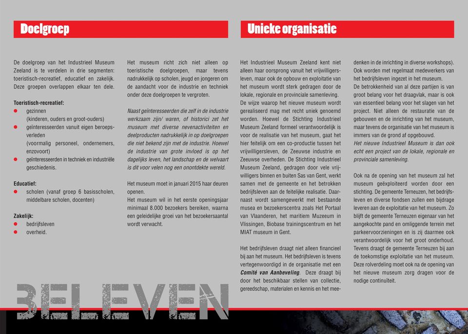 industriële geschiedenis. Educatief: scholen (vanaf groep 6 basisscholen, middelbare scholen, docenten) Zakelijk: bedrijfsleven overheid.