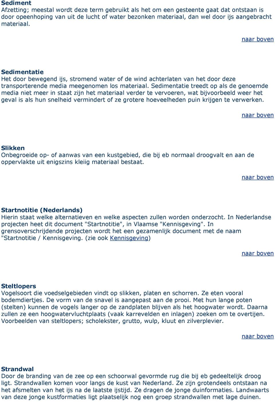 Sedimentatie treedt op als de genoemde media niet meer in staat zijn het materiaal verder te vervoeren, wat bijvoorbeeld weer het geval is als hun snelheid vermindert of ze grotere hoeveelheden puin