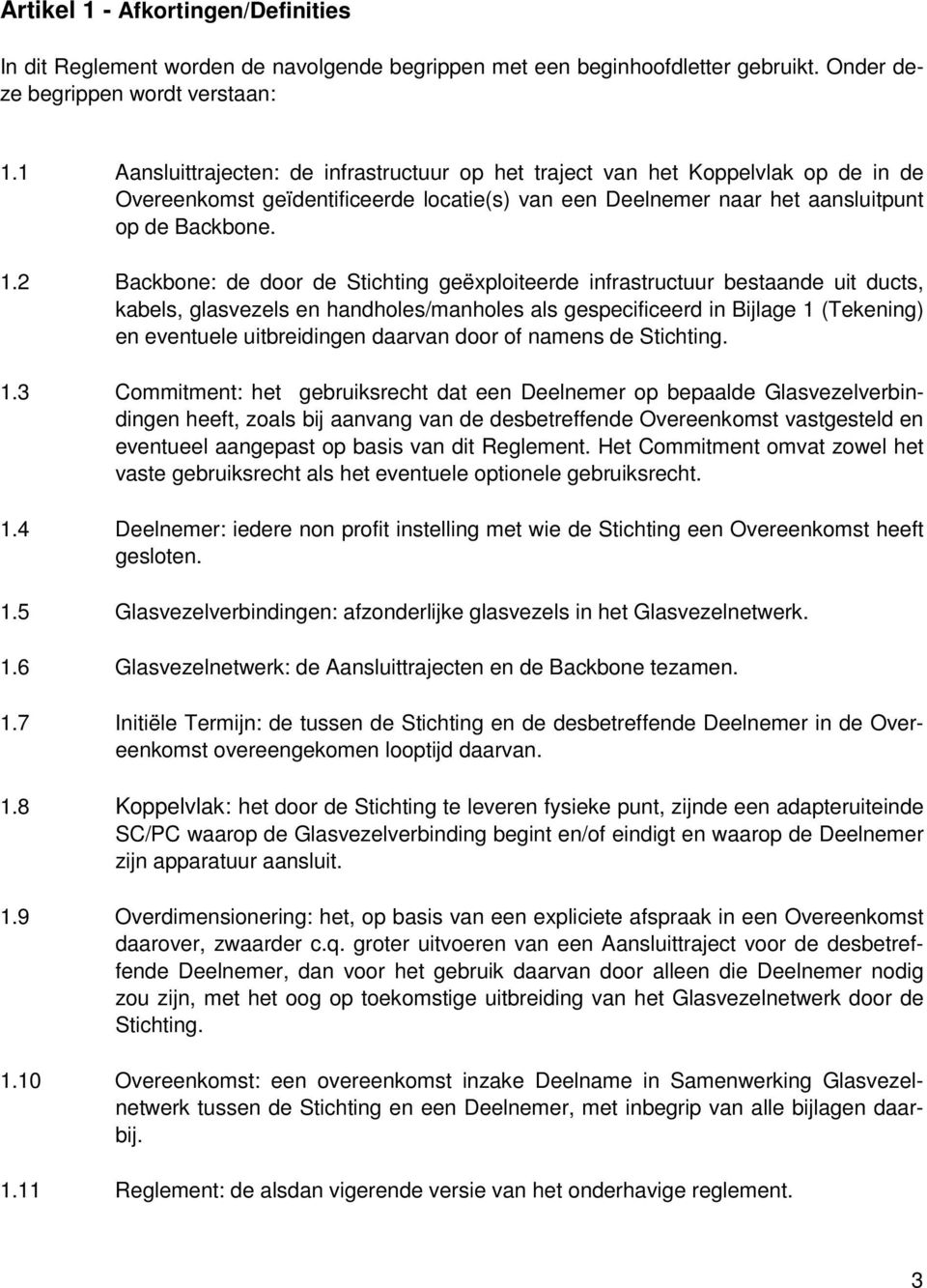 2 Backbone: de door de Stichting geëxploiteerde infrastructuur bestaande uit ducts, kabels, glasvezels en handholes/manholes als gespecificeerd in Bijlage 1 (Tekening) en eventuele uitbreidingen