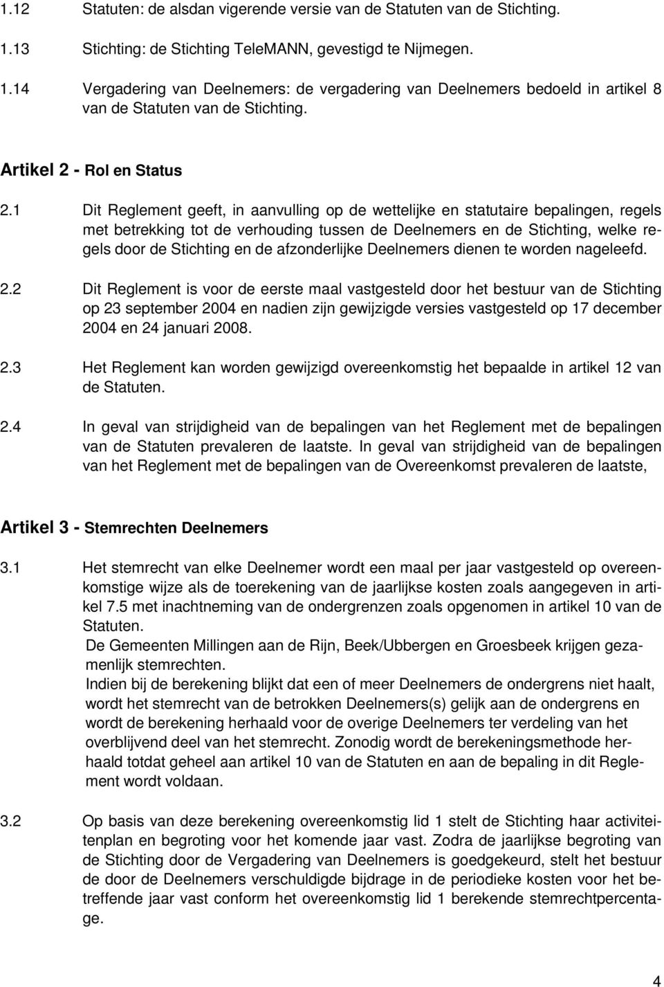 1 Dit Reglement geeft, in aanvulling op de wettelijke en statutaire bepalingen, regels met betrekking tot de verhouding tussen de Deelnemers en de Stichting, welke regels door de Stichting en de