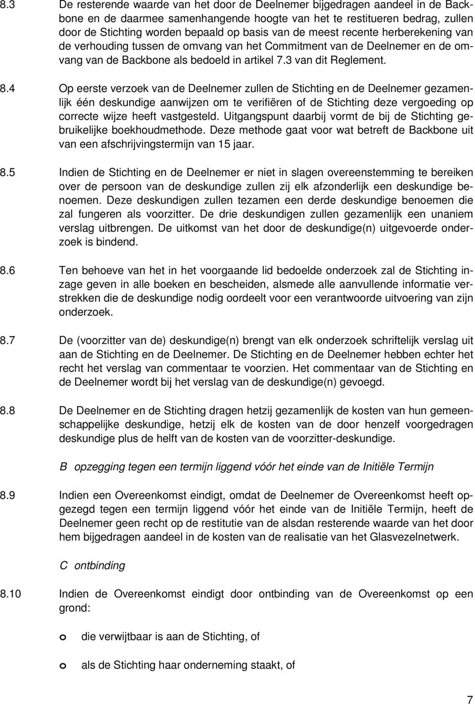 4 Op eerste verzoek van de Deelnemer zullen de Stichting en de Deelnemer gezamenlijk één deskundige aanwijzen om te verifiëren of de Stichting deze vergoeding op correcte wijze heeft vastgesteld.