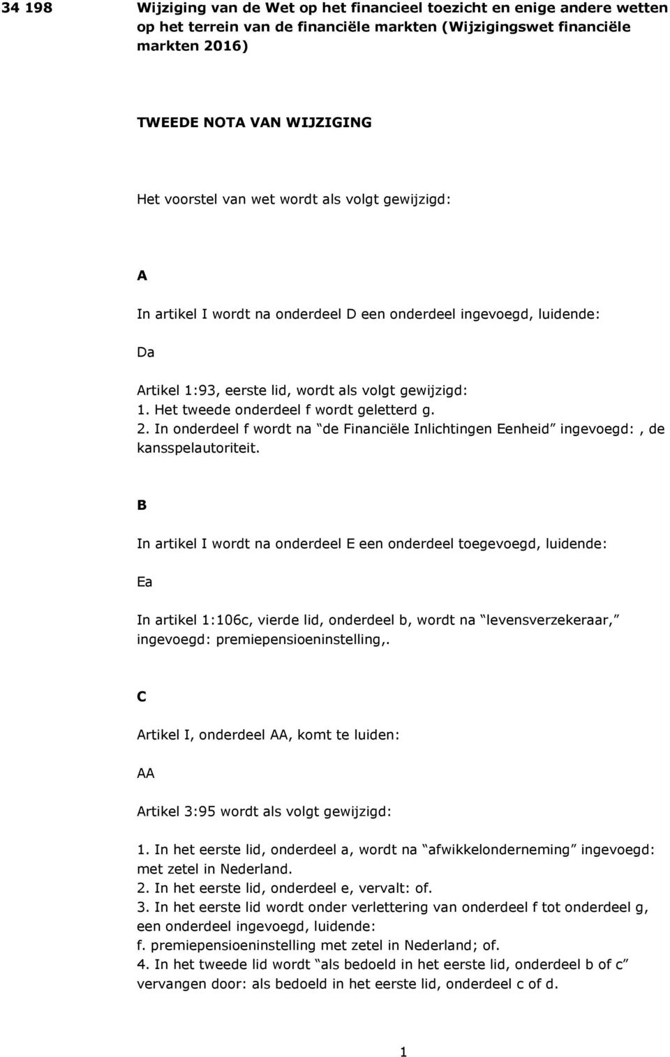 Het tweede onderdeel f wordt geletterd g. 2. In onderdeel f wordt na de Financiële Inlichtingen Eenheid ingevoegd:, de kansspelautoriteit.