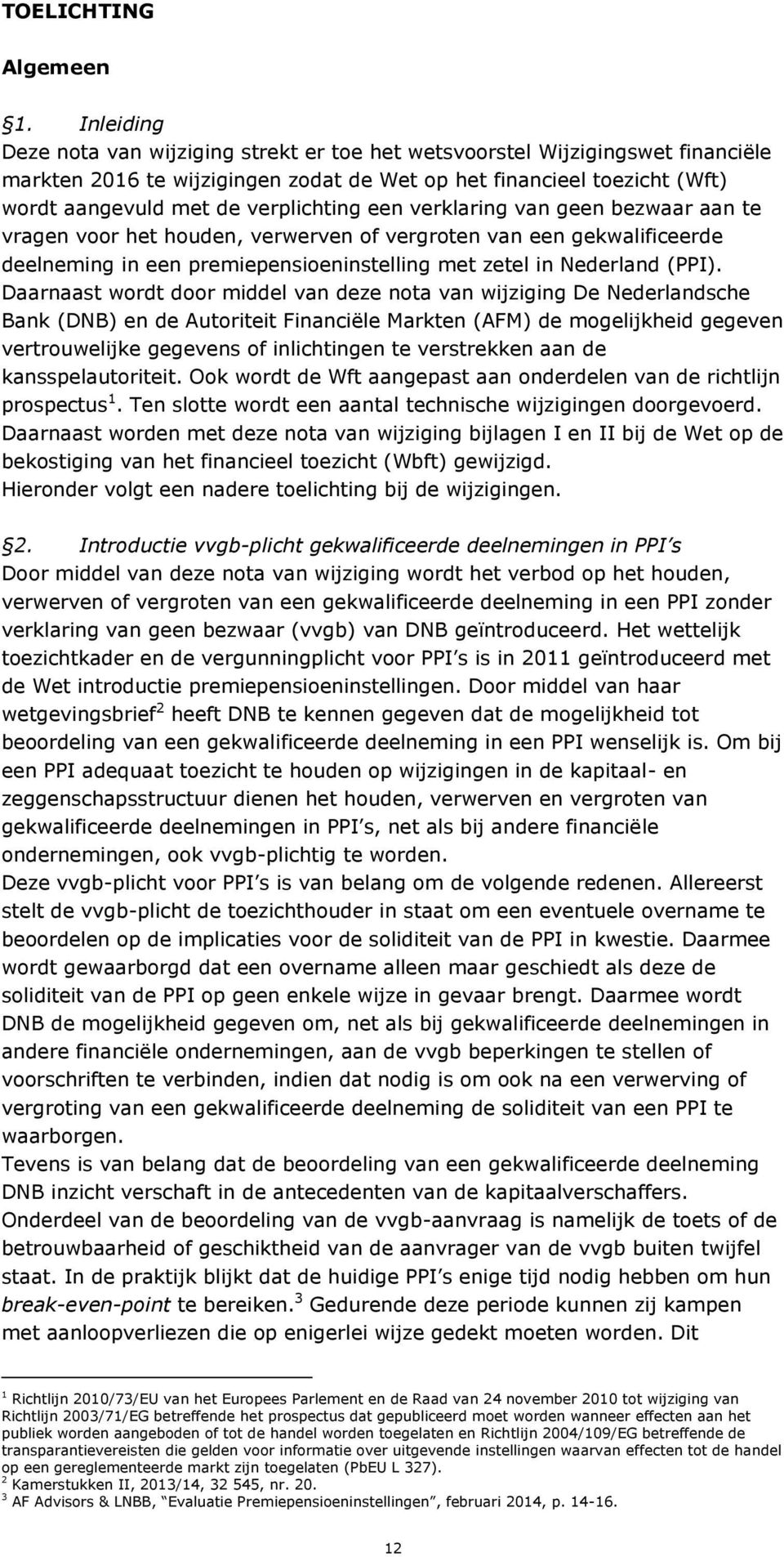 een verklaring van geen bezwaar aan te vragen voor het houden, verwerven of vergroten van een gekwalificeerde deelneming in een premiepensioeninstelling met zetel in Nederland (PPI).