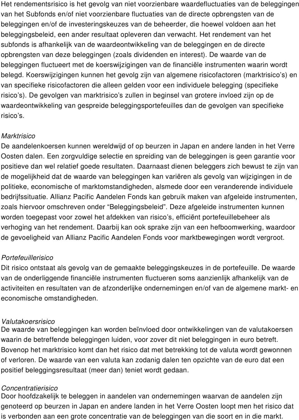 Het rendement van het subfonds is afhankelijk van de waardeontwikkeling van de beleggingen en de directe opbrengsten van deze beleggingen (zoals dividenden en interest).