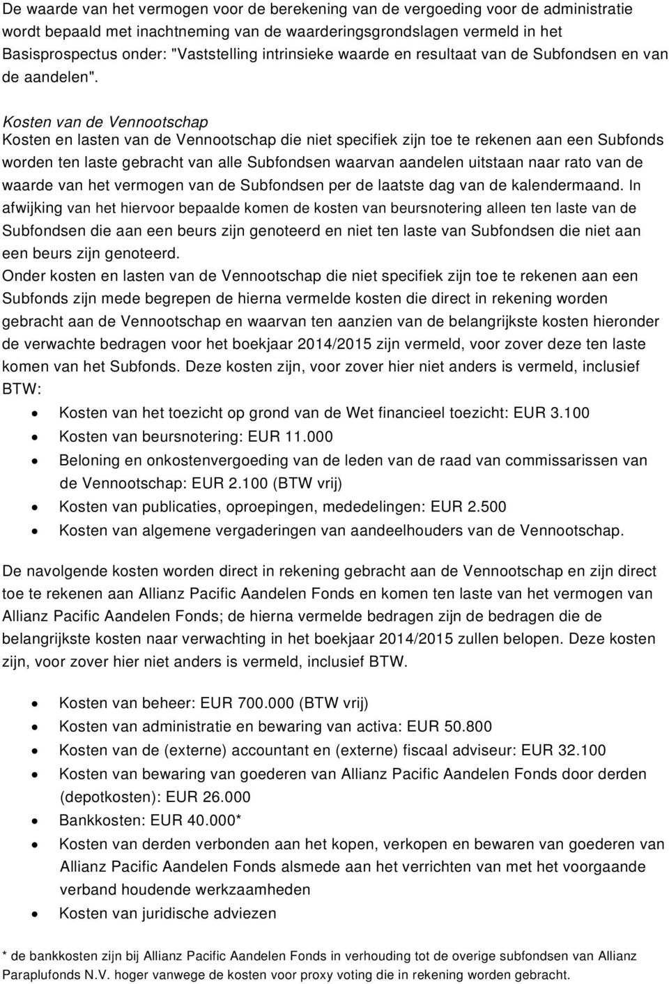 Kosten van de Vennootschap Kosten en lasten van de Vennootschap die niet specifiek zijn toe te rekenen aan een Subfonds worden ten laste gebracht van alle Subfondsen waarvan aandelen uitstaan naar