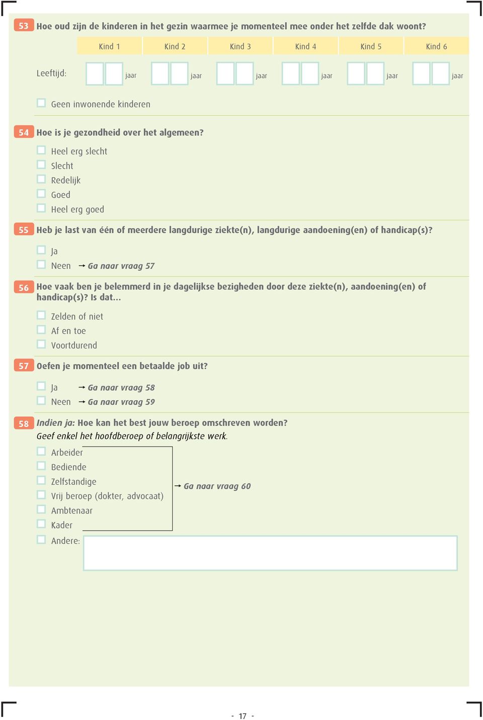 Heel erg slecht Slecht Redelijk Goed Heel erg goed 55 Heb je last van één of meerdere langdurige ziekte(n), langdurige aandoening(en) of handicap(s)?