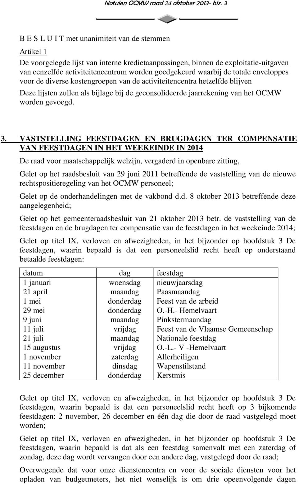 waarbij de totale enveloppes voor de diverse kostengroepen van de activiteitencentra hetzelfde blijven Deze lijsten zullen als bijlage bij de geconsolideerde jaarrekening van het OCMW worden gevoegd.