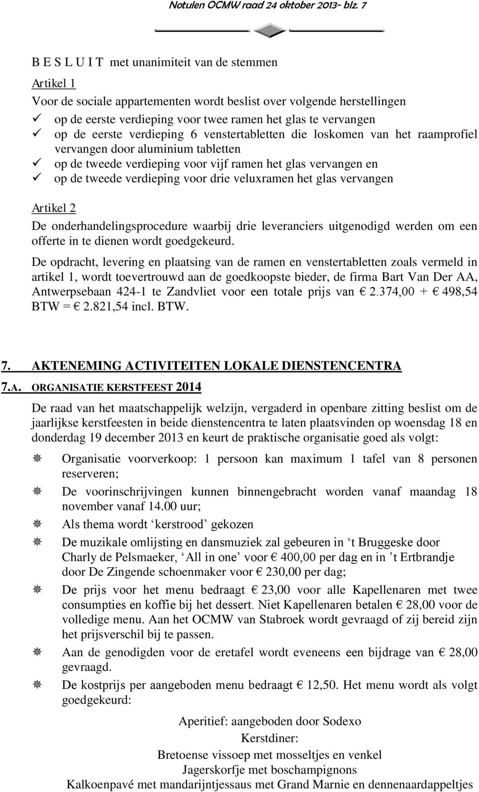 eerste verdieping 6 venstertabletten die loskomen van het raamprofiel vervangen door aluminium tabletten op de tweede verdieping voor vijf ramen het glas vervangen en op de tweede verdieping voor