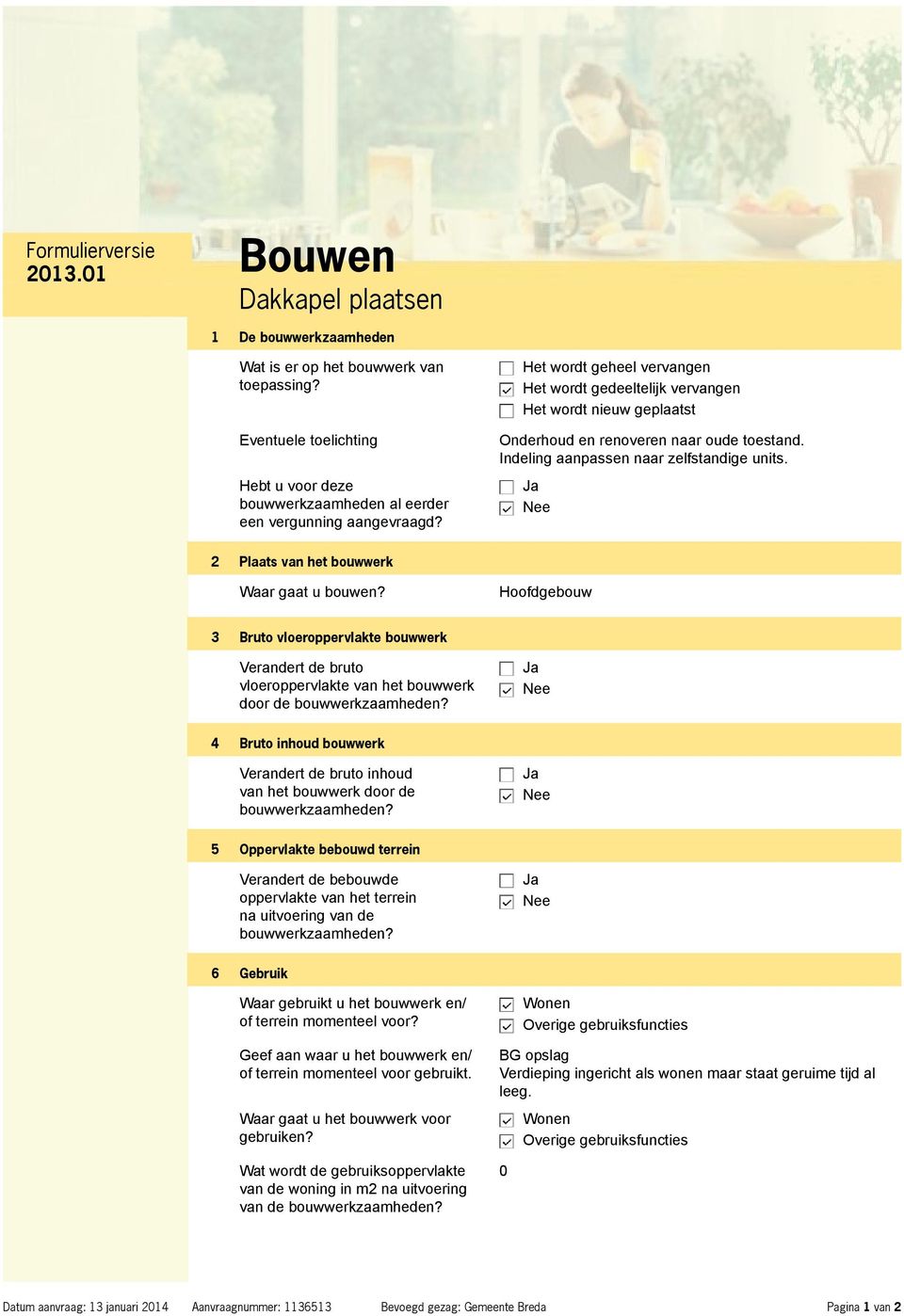 2 Plaats van het bouwwerk Waar gaat u bouwen? Hoofdgebouw 3 Bruto vloeroppervlakte bouwwerk Verandert de bruto vloeroppervlakte van het bouwwerk door de bouwwerkzaamheden?