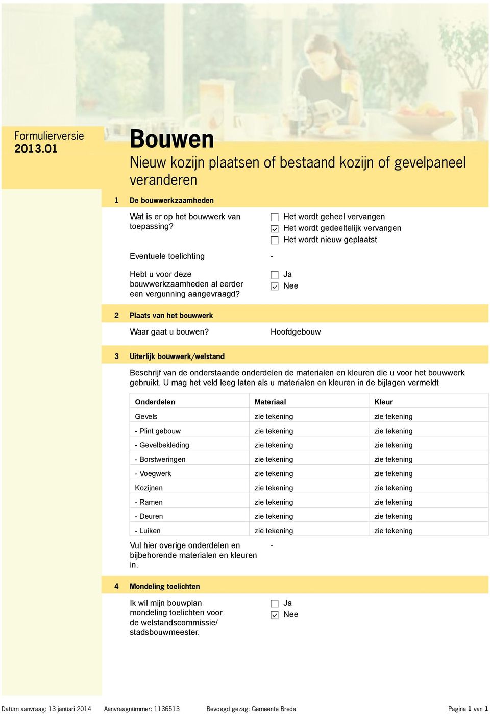 2 Plaats van het bouwwerk Waar gaat u bouwen? Hoofdgebouw 3 Uiterlijk bouwwerk/welstand Beschrijf van de onderstaande onderdelen de materialen en kleuren die u voor het bouwwerk gebruikt.