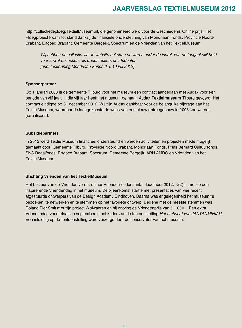 Wij hebben de collectie via de website bekeken en waren onder de indruk van de toegankelijkheid voor zowel bezoekers als onderzoekers en studenten. [brief toekenning Mondriaan Fonds d.d. 19 juli 2012] Sponsorpartner Op 1 januari 2008 is de gemeente Tilburg voor het museum een contract aangegaan met Audax voor een periode van vijf jaar.