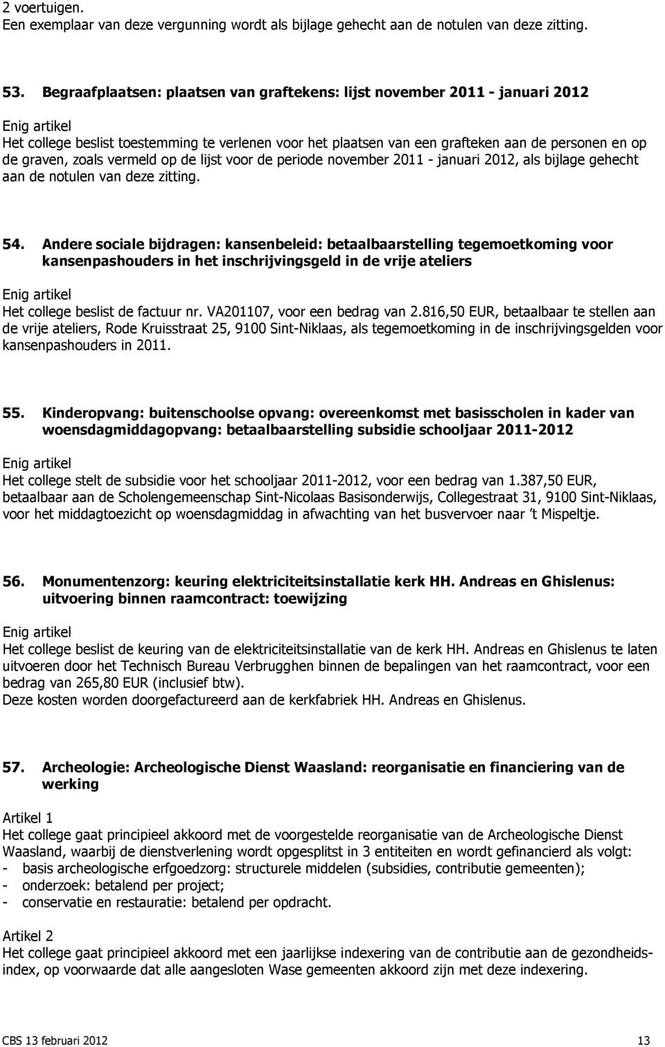 vermeld op de lijst voor de periode november 2011 - januari 2012, als bijlage gehecht aan de notulen van deze zitting. 54.