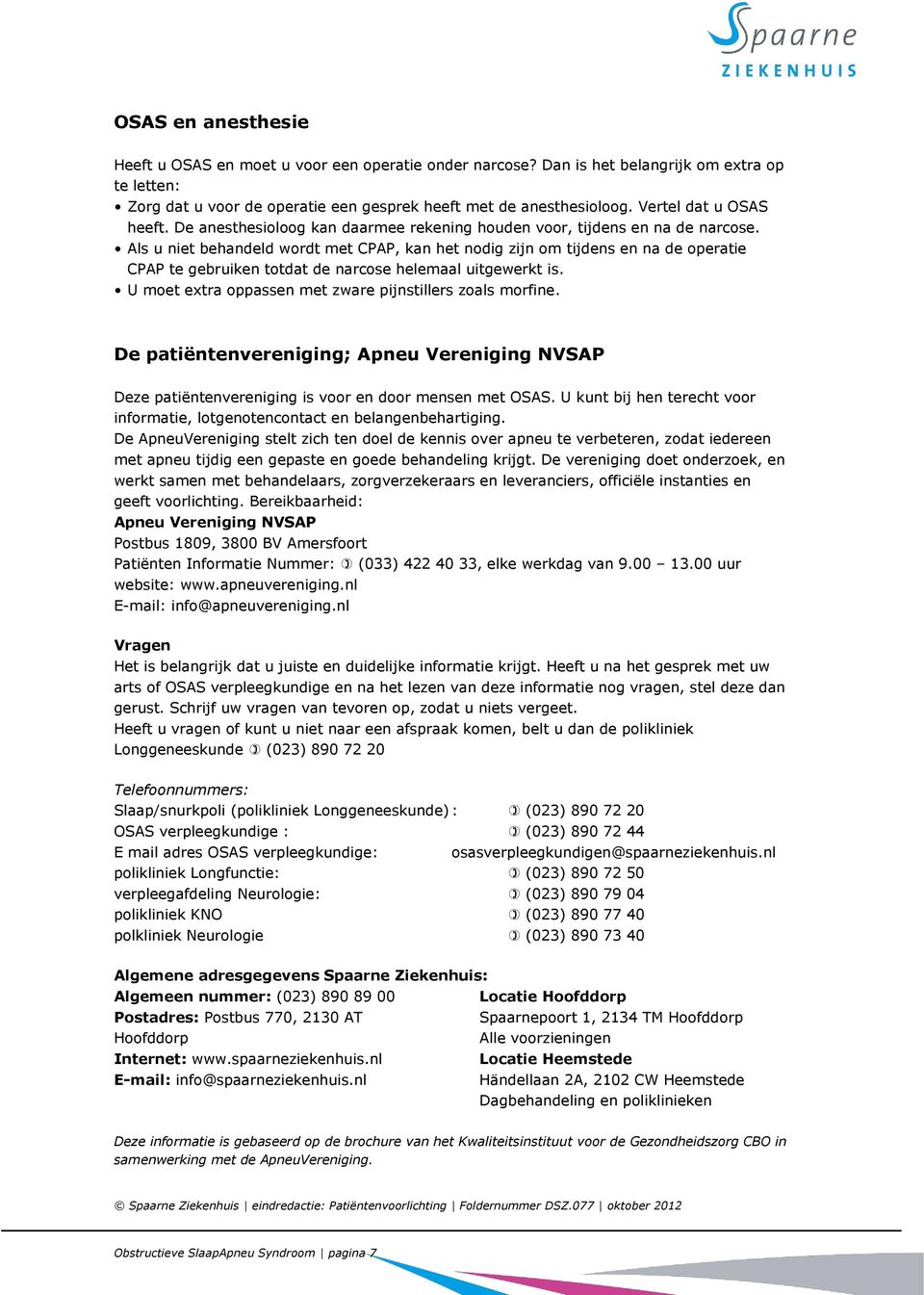 Als u niet behandeld wordt met CPAP, kan het nodig zijn om tijdens en na de operatie CPAP te gebruiken totdat de narcose helemaal uitgewerkt is.