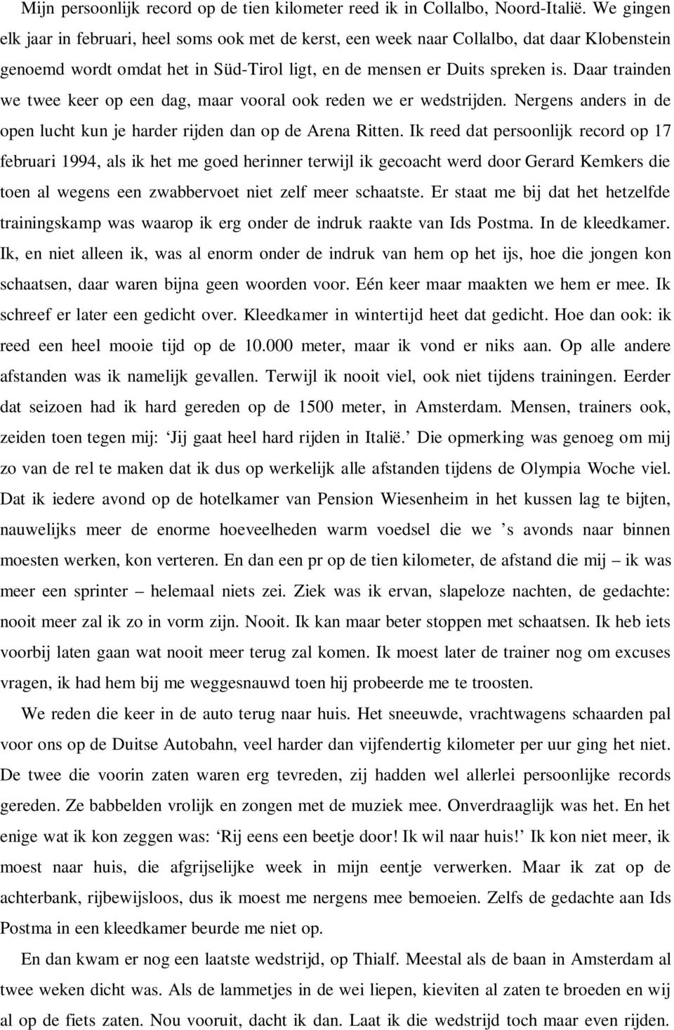 Daar trainden we twee keer op een dag, maar vooral ook reden we er wedstrijden. Nergens anders in de open lucht kun je harder rijden dan op de Arena Ritten.