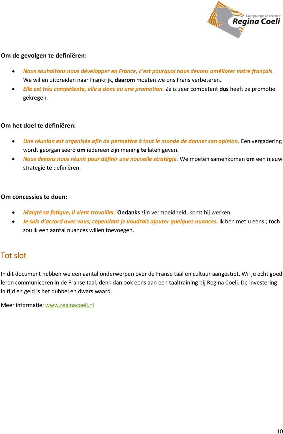 Om het doel te definiëren: Une réunion est organisée afin de permettre à tout le monde de donner son opinion. Een vergadering wordt georganiseerd om iedereen zijn mening te laten geven.