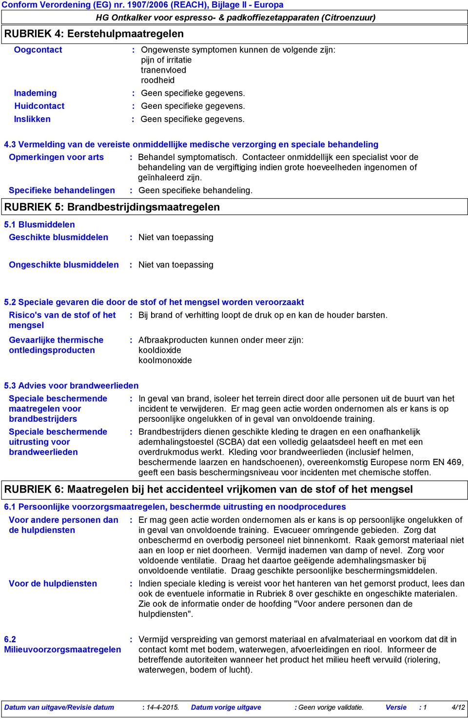 3 Vermelding van de vereiste onmiddellijke medische verzorging en speciale behandeling Opmerkingen voor arts Specifieke behandelingen Behandel symptomatisch.