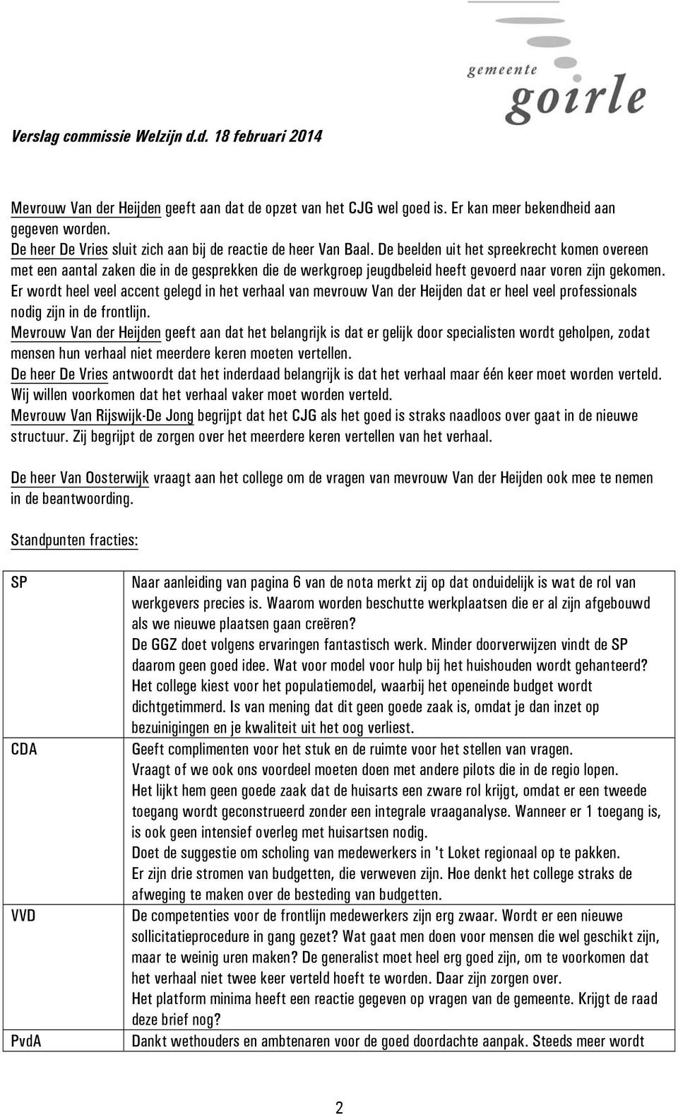 Er wordt heel veel accent gelegd in het verhaal van mevrouw Van der Heijden dat er heel veel professionals nodig zijn in de frontlijn.