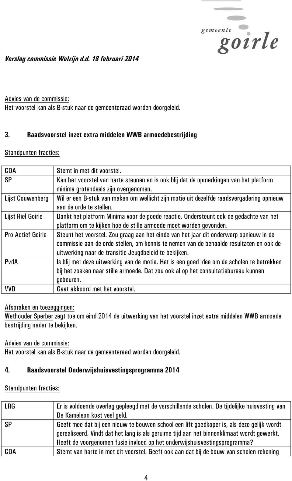 Kan het voorstel van harte steunen en is ook blij dat de opmerkingen van het platform minima grotendeels zijn overgenomen.