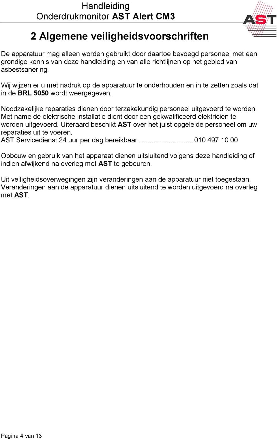 Noodzakelijke reparaties dienen door terzakekundig personeel uitgevoerd te worden. Met name de elektrische installatie dient door een gekwalificeerd elektricien te worden uitgevoerd.