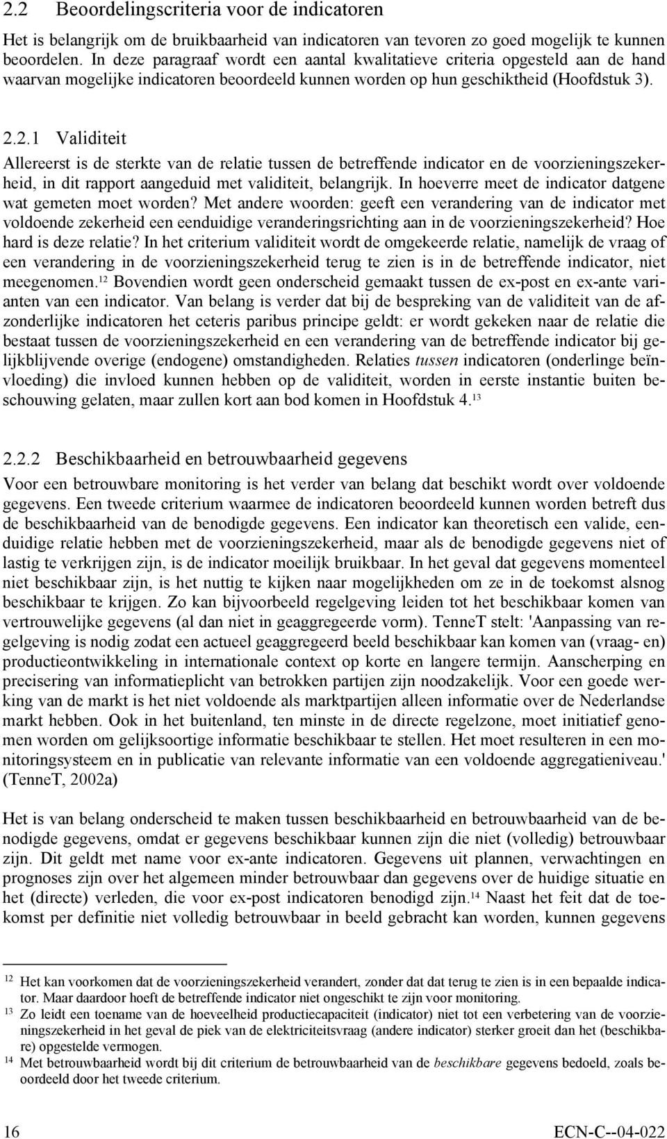 2.1 Validiteit Allereerst is de sterkte van de relatie tussen de betreffende indicator en de voorzieningszekerheid, in dit rapport aangeduid met validiteit, belangrijk.