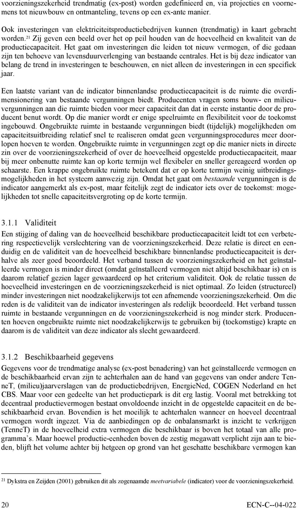 21 Zij geven een beeld over het op peil houden van de hoeveelheid en kwaliteit van de productiecapaciteit.