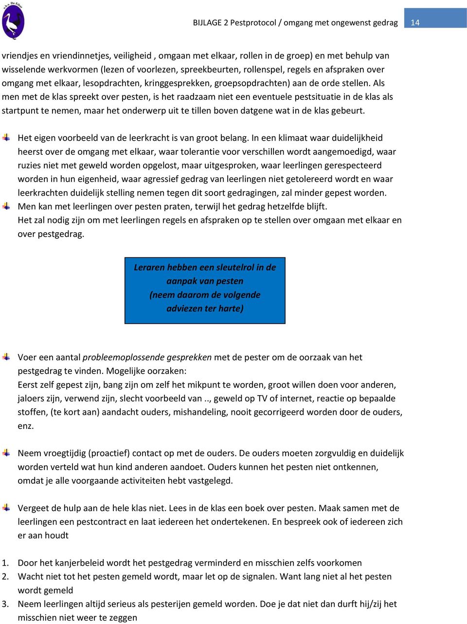 Als men met de klas spreekt over pesten, is het raadzaam niet een eventuele pestsituatie in de klas als startpunt te nemen, maar het onderwerp uit te tillen boven datgene wat in de klas gebeurt.