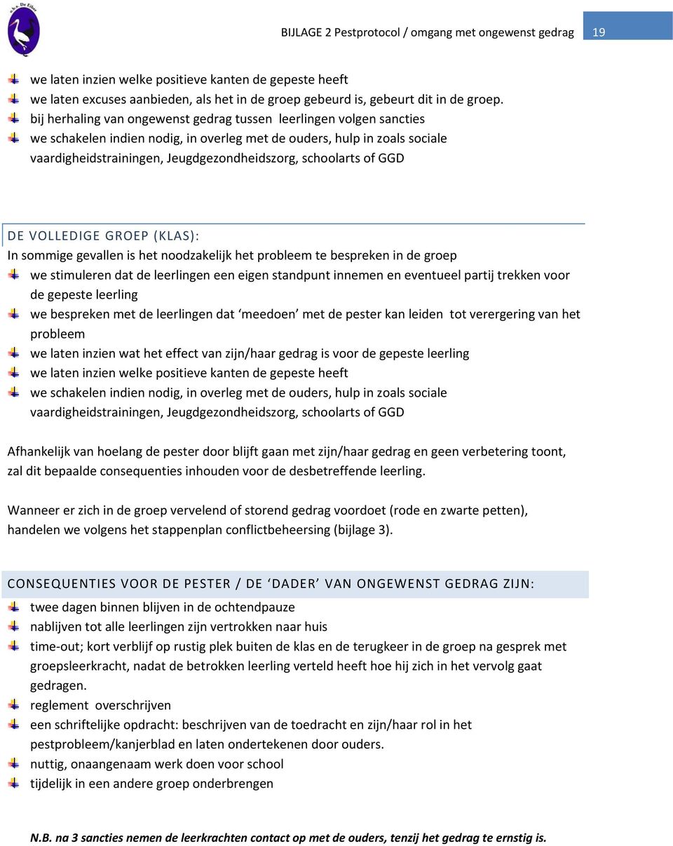 schoolarts of GGD DE VOLLEDIGE GROEP (KLAS): In sommige gevallen is het noodzakelijk het probleem te bespreken in de groep we stimuleren dat de leerlingen een eigen standpunt innemen en eventueel