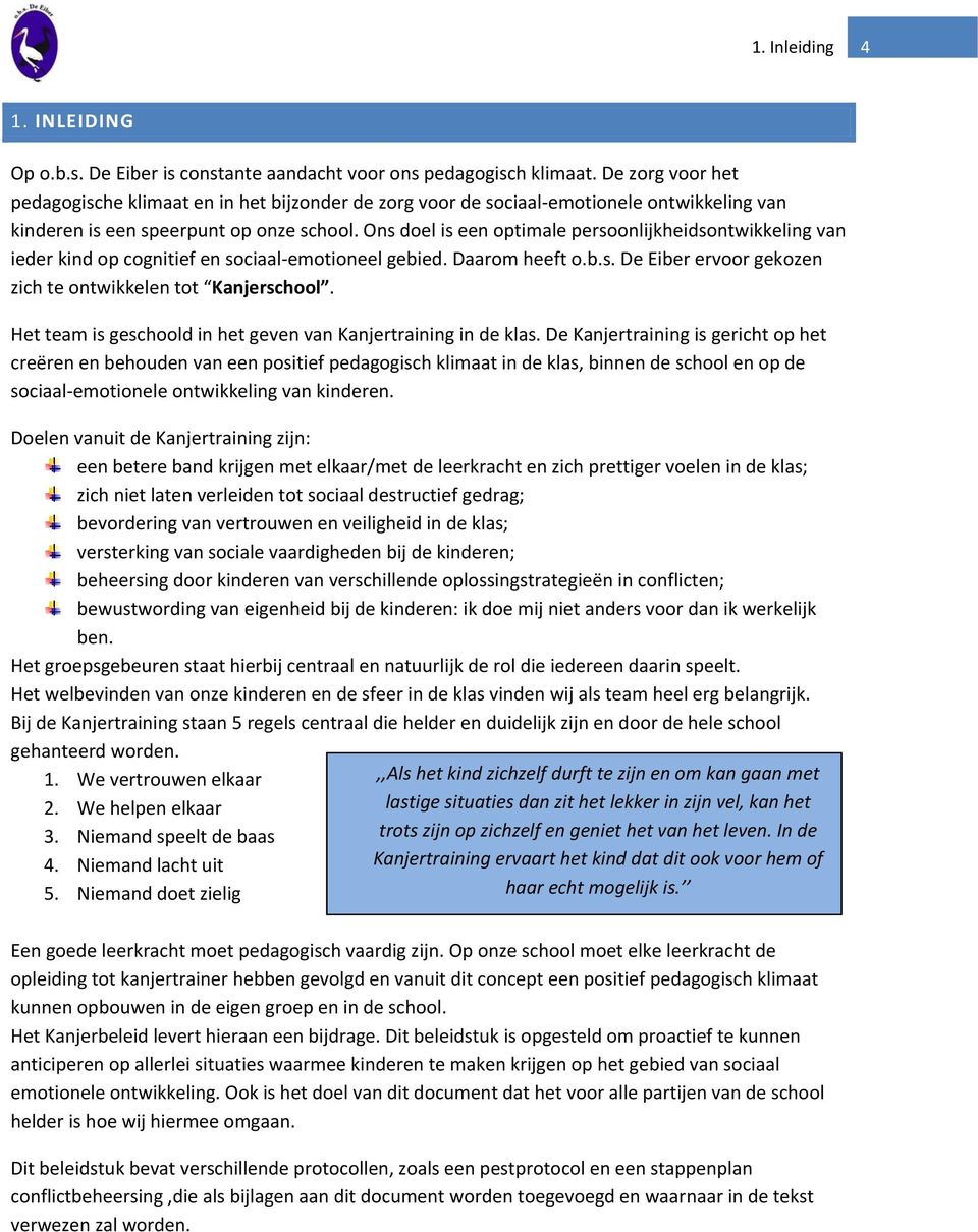 Ons doel is een optimale persoonlijkheidsontwikkeling van ieder kind op cognitief en sociaal emotioneel gebied. Daarom heeft o.b.s. De Eiber ervoor gekozen zich te ontwikkelen tot Kanjerschool.